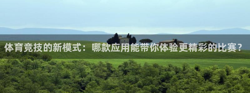 体育竞技的新模式：哪款应用能带你体验更精彩的比赛？