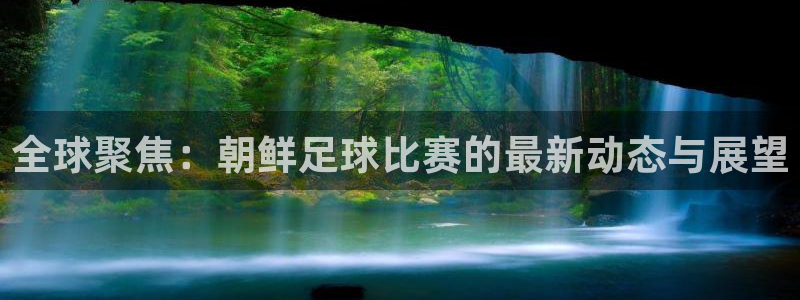 全球聚焦：朝鲜足球比赛的最新动态与展望