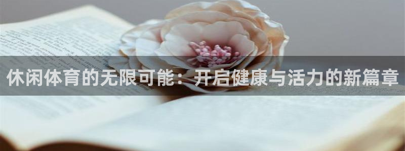 休闲体育的无限可能：开启健康与活力的新篇章